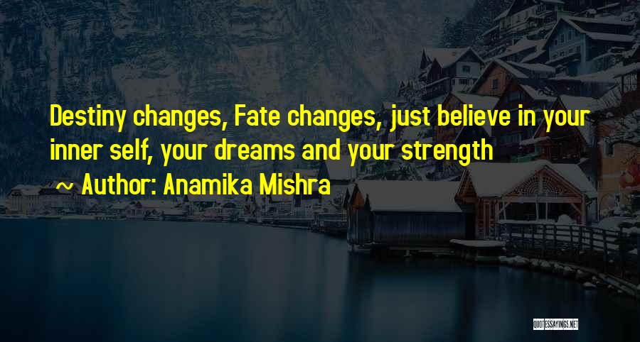 Anamika Mishra Quotes: Destiny Changes, Fate Changes, Just Believe In Your Inner Self, Your Dreams And Your Strength
