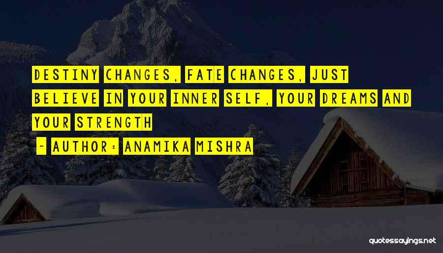 Anamika Mishra Quotes: Destiny Changes, Fate Changes, Just Believe In Your Inner Self, Your Dreams And Your Strength