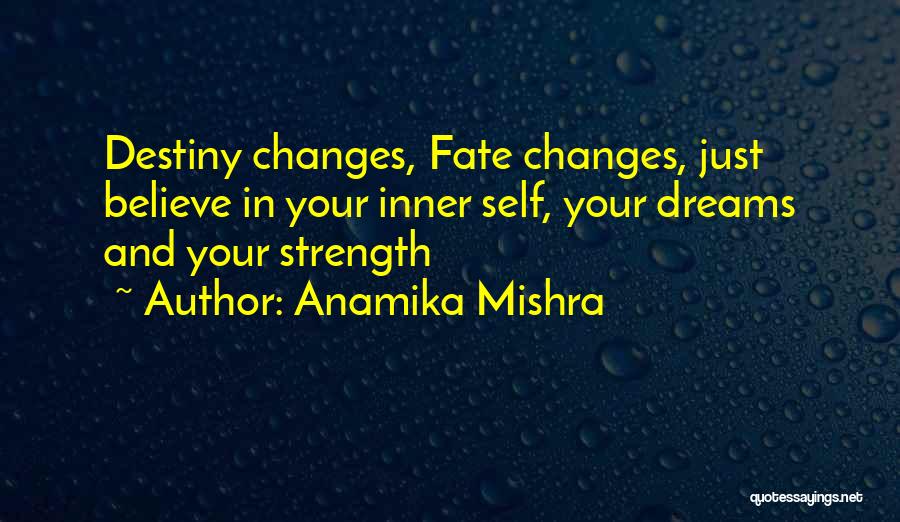 Anamika Mishra Quotes: Destiny Changes, Fate Changes, Just Believe In Your Inner Self, Your Dreams And Your Strength