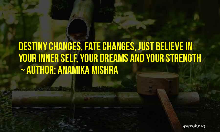 Anamika Mishra Quotes: Destiny Changes, Fate Changes, Just Believe In Your Inner Self, Your Dreams And Your Strength