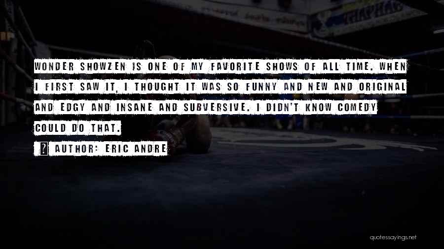 Eric Andre Quotes: Wonder Showzen Is One Of My Favorite Shows Of All Time. When I First Saw It, I Thought It Was