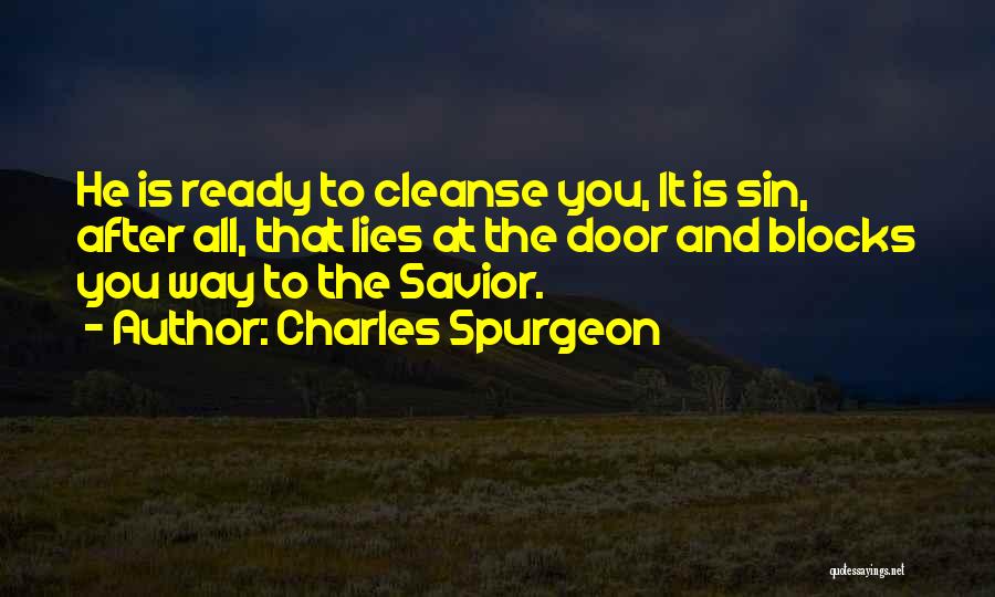 Charles Spurgeon Quotes: He Is Ready To Cleanse You, It Is Sin, After All, That Lies At The Door And Blocks You Way