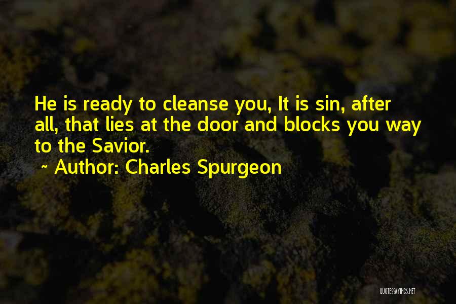 Charles Spurgeon Quotes: He Is Ready To Cleanse You, It Is Sin, After All, That Lies At The Door And Blocks You Way