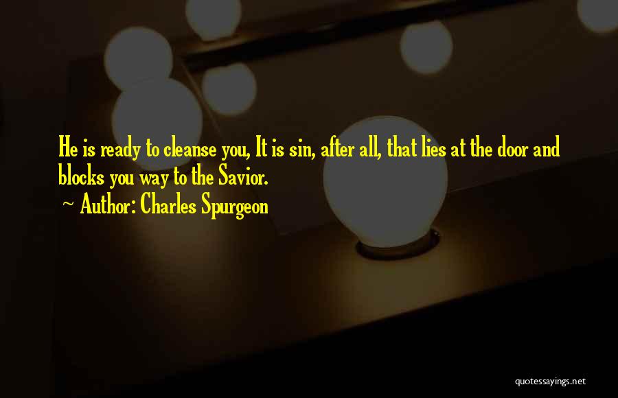 Charles Spurgeon Quotes: He Is Ready To Cleanse You, It Is Sin, After All, That Lies At The Door And Blocks You Way