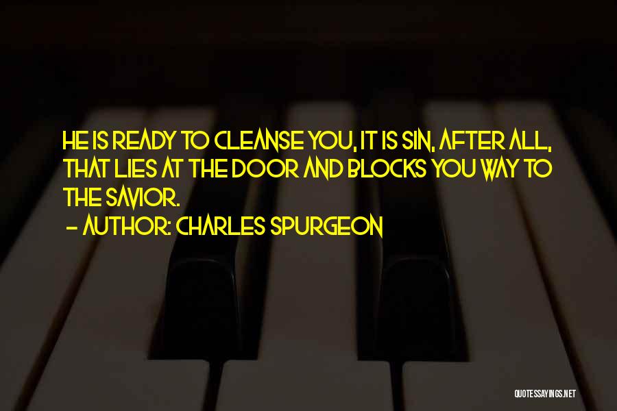 Charles Spurgeon Quotes: He Is Ready To Cleanse You, It Is Sin, After All, That Lies At The Door And Blocks You Way