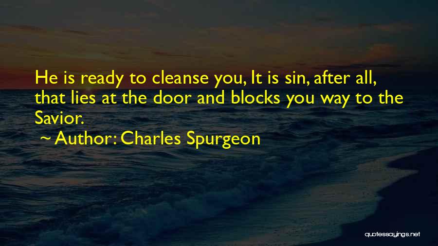 Charles Spurgeon Quotes: He Is Ready To Cleanse You, It Is Sin, After All, That Lies At The Door And Blocks You Way