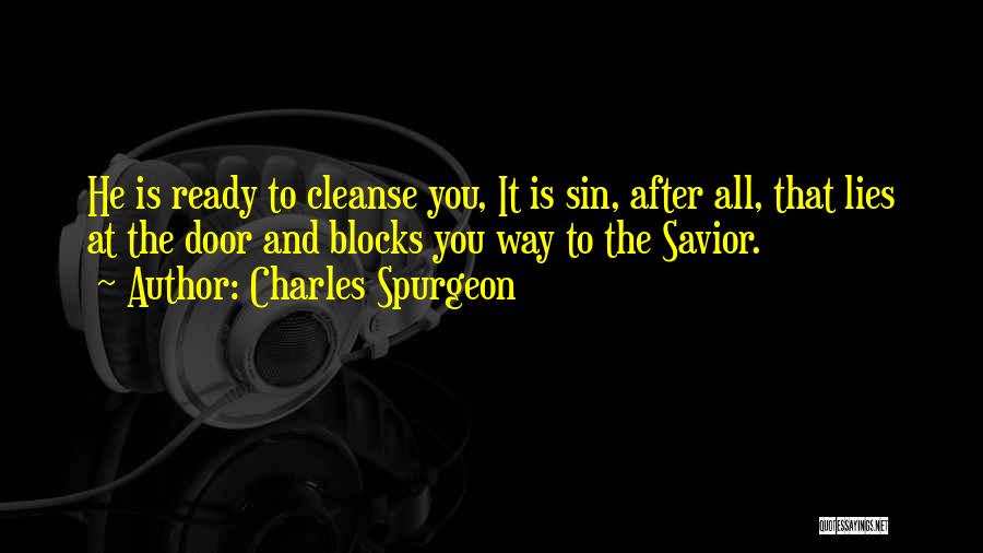 Charles Spurgeon Quotes: He Is Ready To Cleanse You, It Is Sin, After All, That Lies At The Door And Blocks You Way