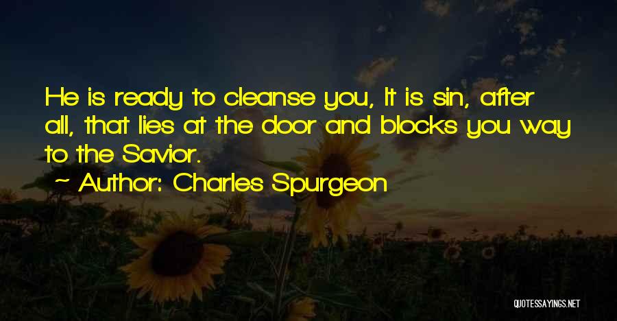 Charles Spurgeon Quotes: He Is Ready To Cleanse You, It Is Sin, After All, That Lies At The Door And Blocks You Way