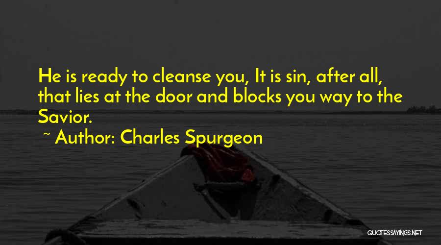 Charles Spurgeon Quotes: He Is Ready To Cleanse You, It Is Sin, After All, That Lies At The Door And Blocks You Way