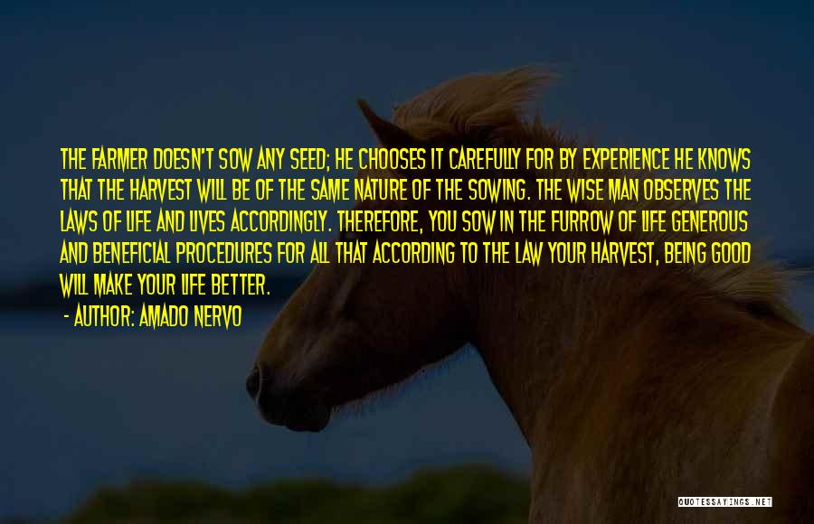 Amado Nervo Quotes: The Farmer Doesn't Sow Any Seed; He Chooses It Carefully For By Experience He Knows That The Harvest Will Be