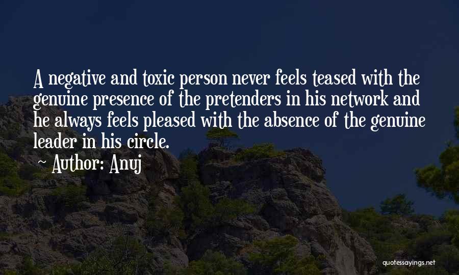 Anuj Quotes: A Negative And Toxic Person Never Feels Teased With The Genuine Presence Of The Pretenders In His Network And He