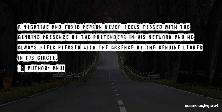 Anuj Quotes: A Negative And Toxic Person Never Feels Teased With The Genuine Presence Of The Pretenders In His Network And He