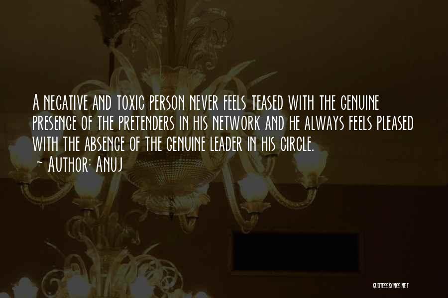 Anuj Quotes: A Negative And Toxic Person Never Feels Teased With The Genuine Presence Of The Pretenders In His Network And He