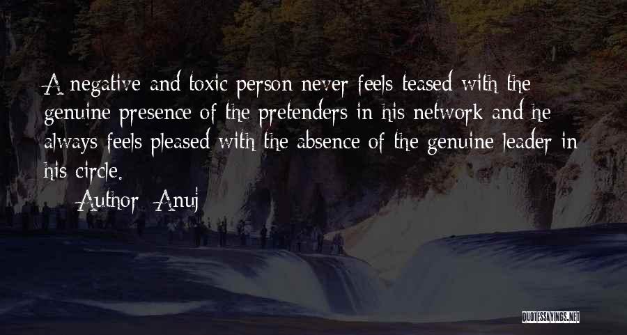 Anuj Quotes: A Negative And Toxic Person Never Feels Teased With The Genuine Presence Of The Pretenders In His Network And He