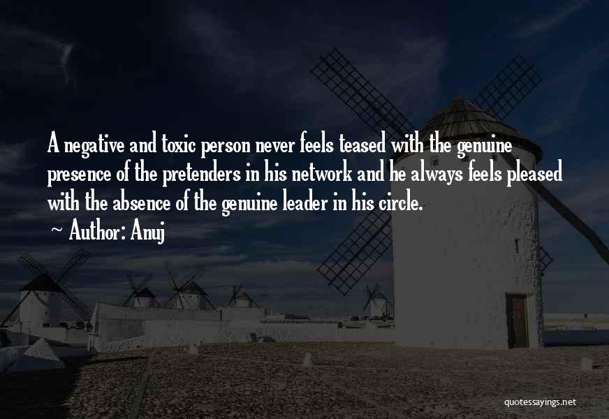 Anuj Quotes: A Negative And Toxic Person Never Feels Teased With The Genuine Presence Of The Pretenders In His Network And He