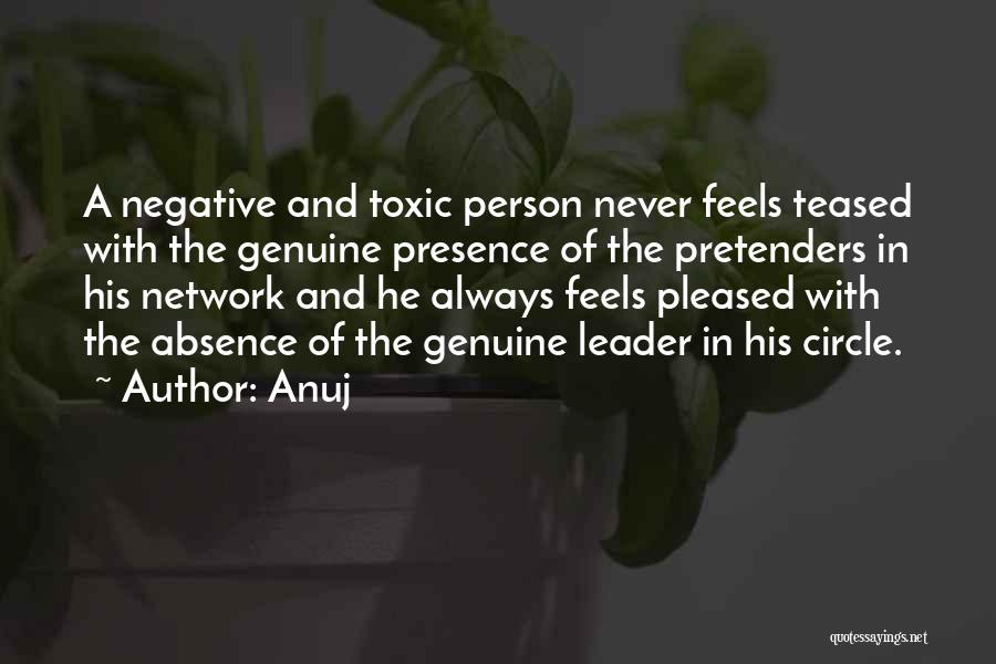 Anuj Quotes: A Negative And Toxic Person Never Feels Teased With The Genuine Presence Of The Pretenders In His Network And He