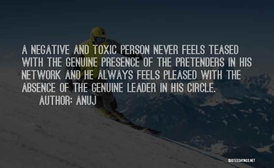 Anuj Quotes: A Negative And Toxic Person Never Feels Teased With The Genuine Presence Of The Pretenders In His Network And He