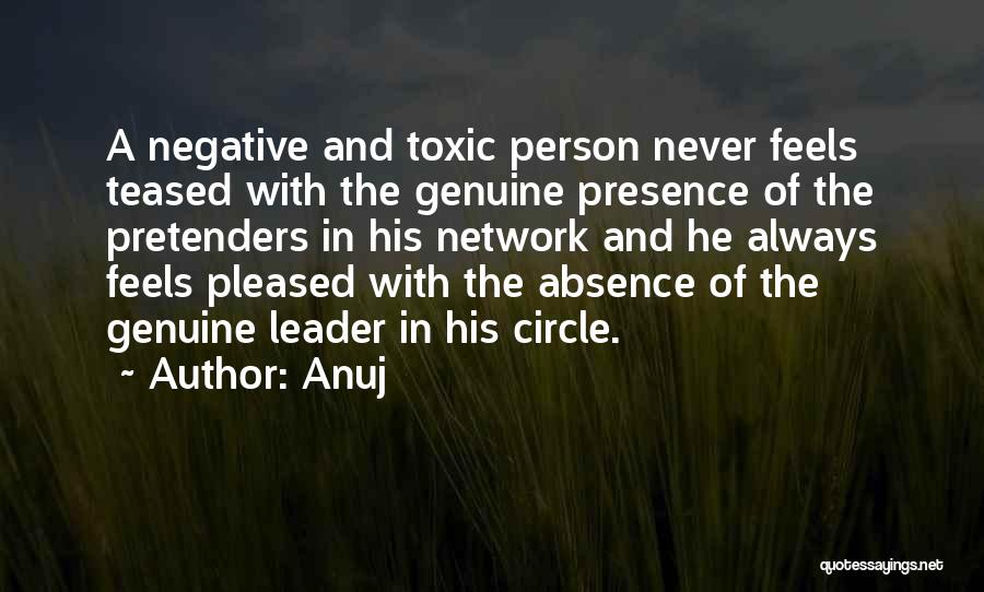 Anuj Quotes: A Negative And Toxic Person Never Feels Teased With The Genuine Presence Of The Pretenders In His Network And He