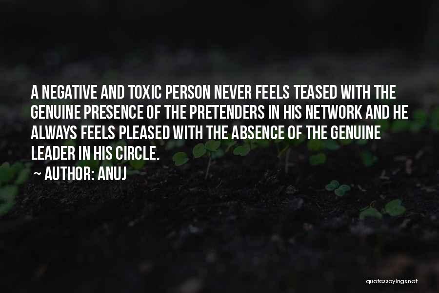 Anuj Quotes: A Negative And Toxic Person Never Feels Teased With The Genuine Presence Of The Pretenders In His Network And He