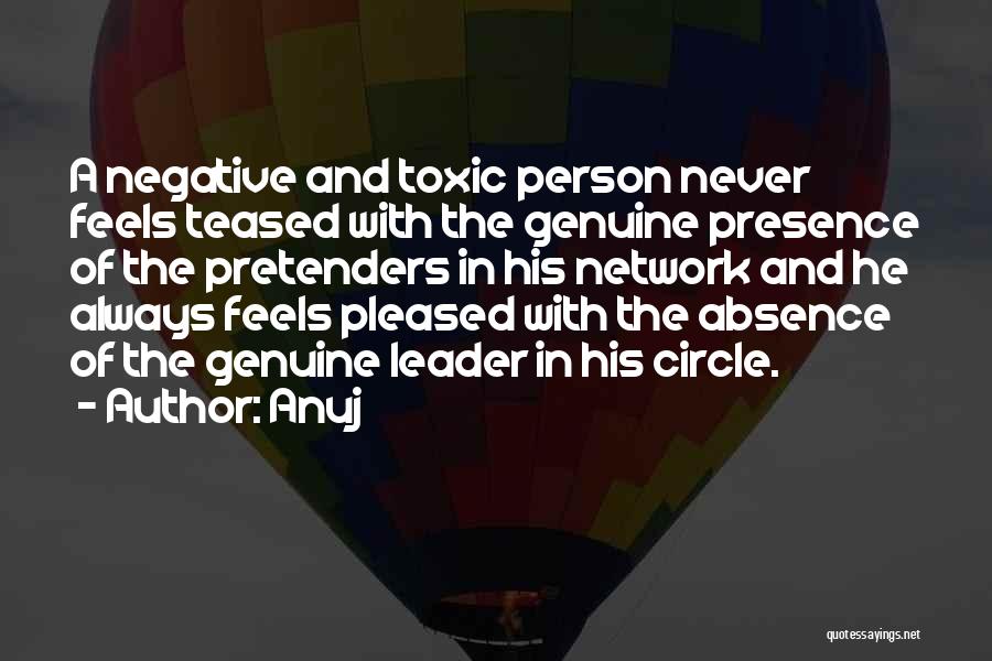 Anuj Quotes: A Negative And Toxic Person Never Feels Teased With The Genuine Presence Of The Pretenders In His Network And He