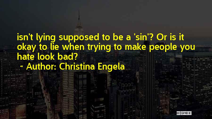 Christina Engela Quotes: Isn't Lying Supposed To Be A 'sin'? Or Is It Okay To Lie When Trying To Make People You Hate