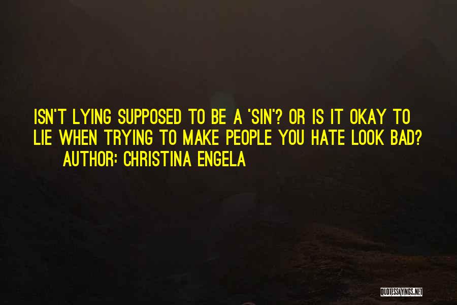 Christina Engela Quotes: Isn't Lying Supposed To Be A 'sin'? Or Is It Okay To Lie When Trying To Make People You Hate