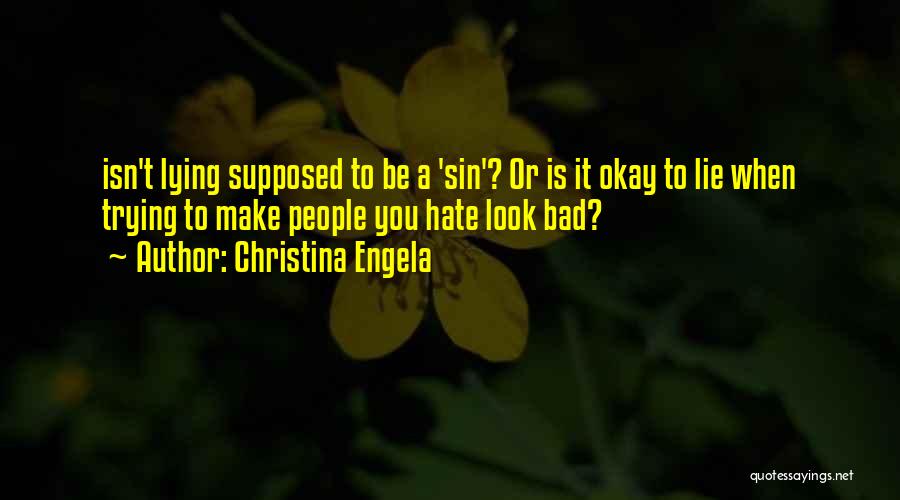 Christina Engela Quotes: Isn't Lying Supposed To Be A 'sin'? Or Is It Okay To Lie When Trying To Make People You Hate