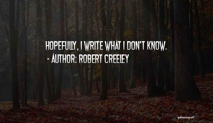 Robert Creeley Quotes: Hopefully, I Write What I Don't Know.