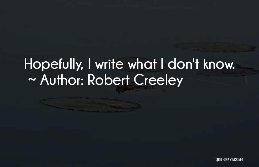 Robert Creeley Quotes: Hopefully, I Write What I Don't Know.