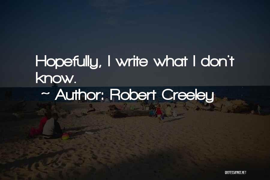 Robert Creeley Quotes: Hopefully, I Write What I Don't Know.