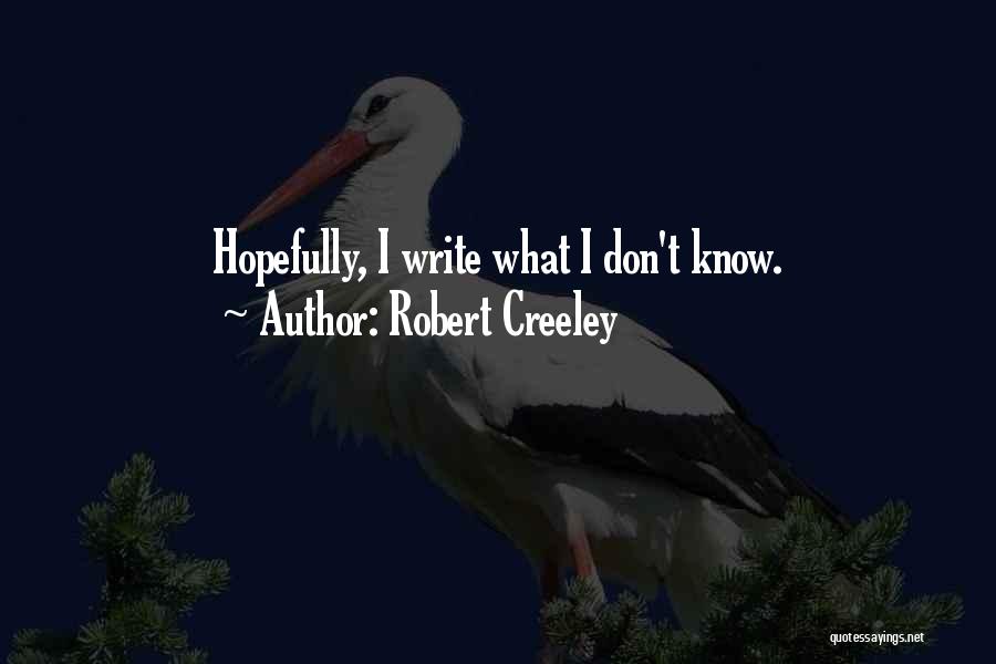 Robert Creeley Quotes: Hopefully, I Write What I Don't Know.