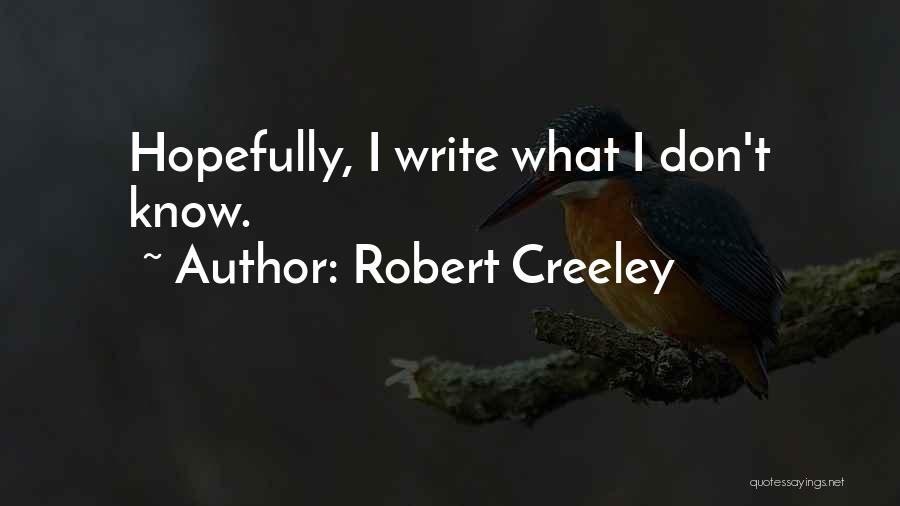 Robert Creeley Quotes: Hopefully, I Write What I Don't Know.