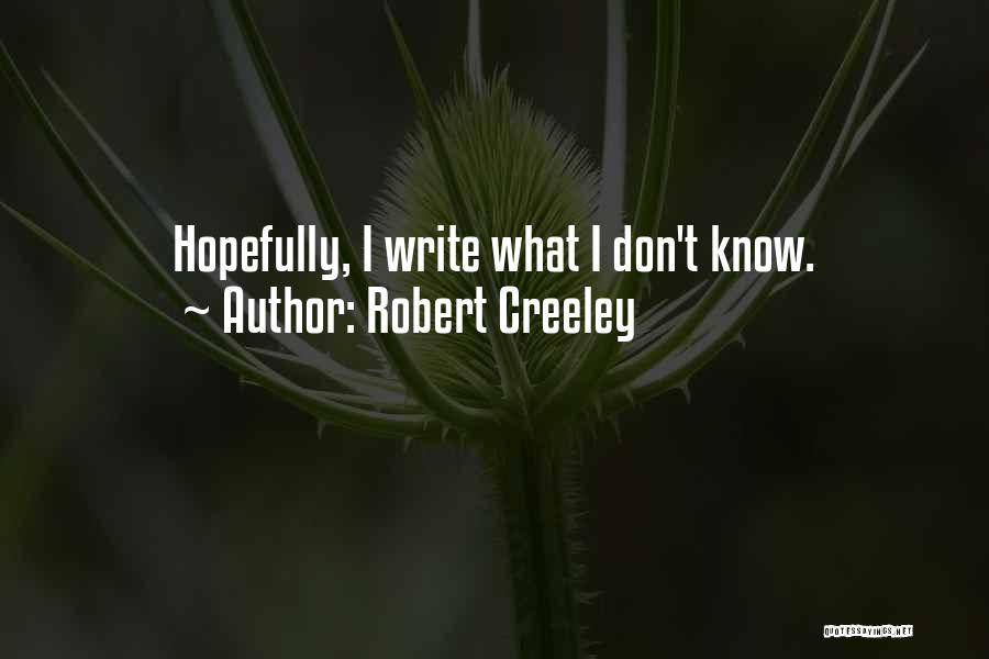 Robert Creeley Quotes: Hopefully, I Write What I Don't Know.