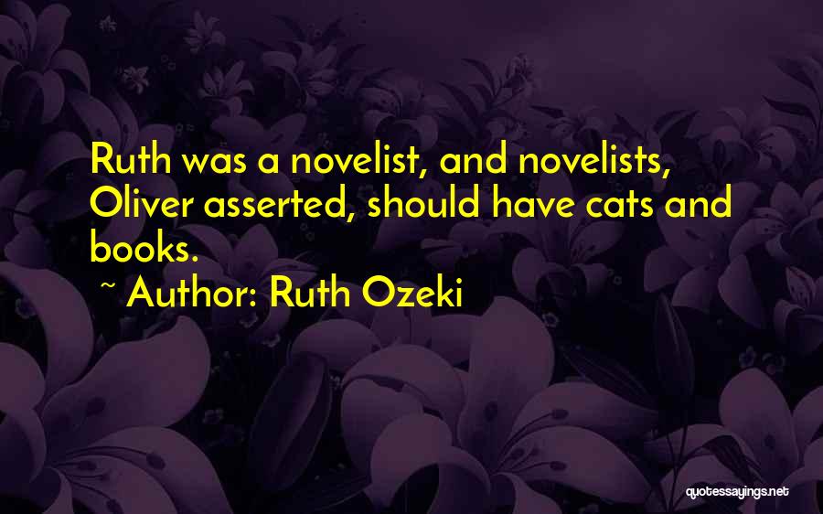 Ruth Ozeki Quotes: Ruth Was A Novelist, And Novelists, Oliver Asserted, Should Have Cats And Books.