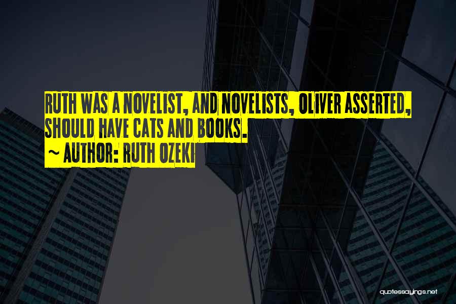 Ruth Ozeki Quotes: Ruth Was A Novelist, And Novelists, Oliver Asserted, Should Have Cats And Books.