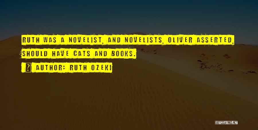 Ruth Ozeki Quotes: Ruth Was A Novelist, And Novelists, Oliver Asserted, Should Have Cats And Books.