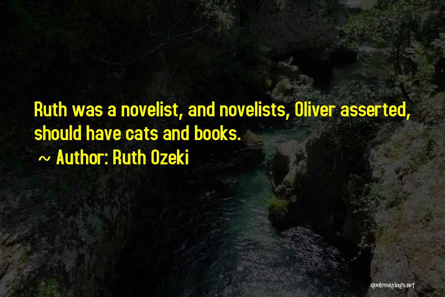 Ruth Ozeki Quotes: Ruth Was A Novelist, And Novelists, Oliver Asserted, Should Have Cats And Books.