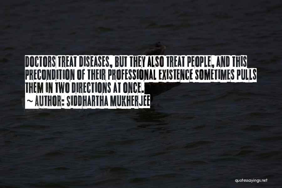 Siddhartha Mukherjee Quotes: Doctors Treat Diseases, But They Also Treat People, And This Precondition Of Their Professional Existence Sometimes Pulls Them In Two