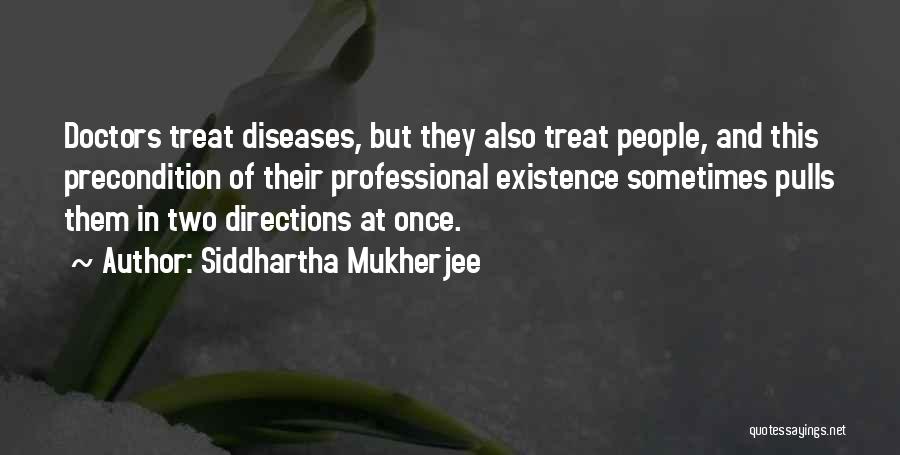 Siddhartha Mukherjee Quotes: Doctors Treat Diseases, But They Also Treat People, And This Precondition Of Their Professional Existence Sometimes Pulls Them In Two