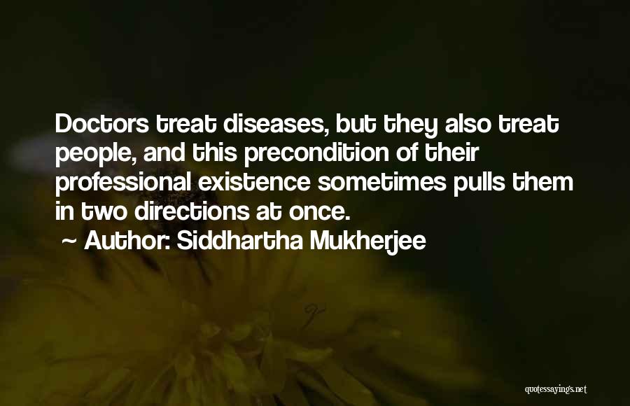 Siddhartha Mukherjee Quotes: Doctors Treat Diseases, But They Also Treat People, And This Precondition Of Their Professional Existence Sometimes Pulls Them In Two