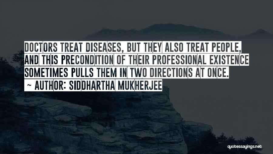 Siddhartha Mukherjee Quotes: Doctors Treat Diseases, But They Also Treat People, And This Precondition Of Their Professional Existence Sometimes Pulls Them In Two