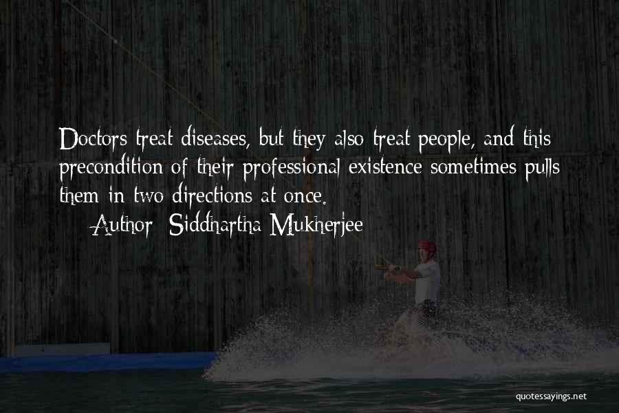 Siddhartha Mukherjee Quotes: Doctors Treat Diseases, But They Also Treat People, And This Precondition Of Their Professional Existence Sometimes Pulls Them In Two