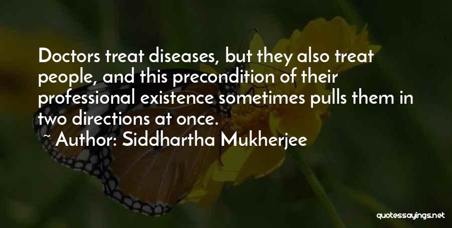 Siddhartha Mukherjee Quotes: Doctors Treat Diseases, But They Also Treat People, And This Precondition Of Their Professional Existence Sometimes Pulls Them In Two