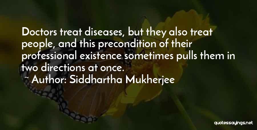 Siddhartha Mukherjee Quotes: Doctors Treat Diseases, But They Also Treat People, And This Precondition Of Their Professional Existence Sometimes Pulls Them In Two