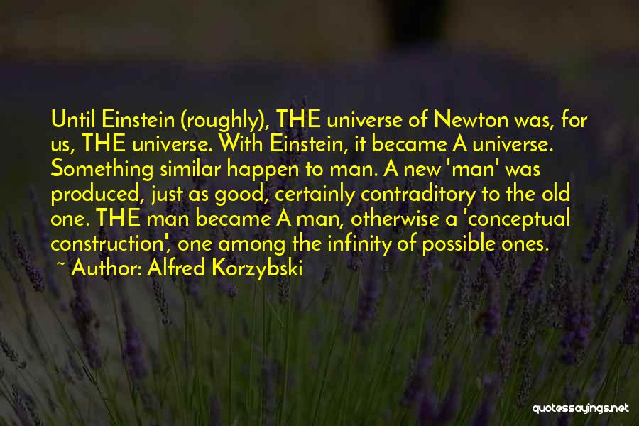 Alfred Korzybski Quotes: Until Einstein (roughly), The Universe Of Newton Was, For Us, The Universe. With Einstein, It Became A Universe. Something Similar