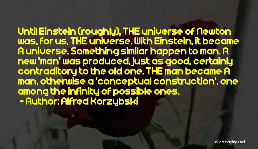 Alfred Korzybski Quotes: Until Einstein (roughly), The Universe Of Newton Was, For Us, The Universe. With Einstein, It Became A Universe. Something Similar