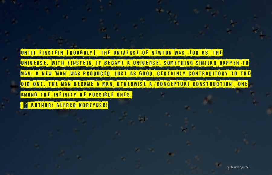 Alfred Korzybski Quotes: Until Einstein (roughly), The Universe Of Newton Was, For Us, The Universe. With Einstein, It Became A Universe. Something Similar