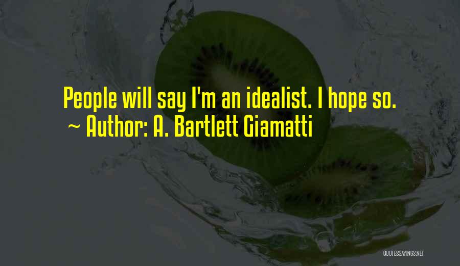 A. Bartlett Giamatti Quotes: People Will Say I'm An Idealist. I Hope So.