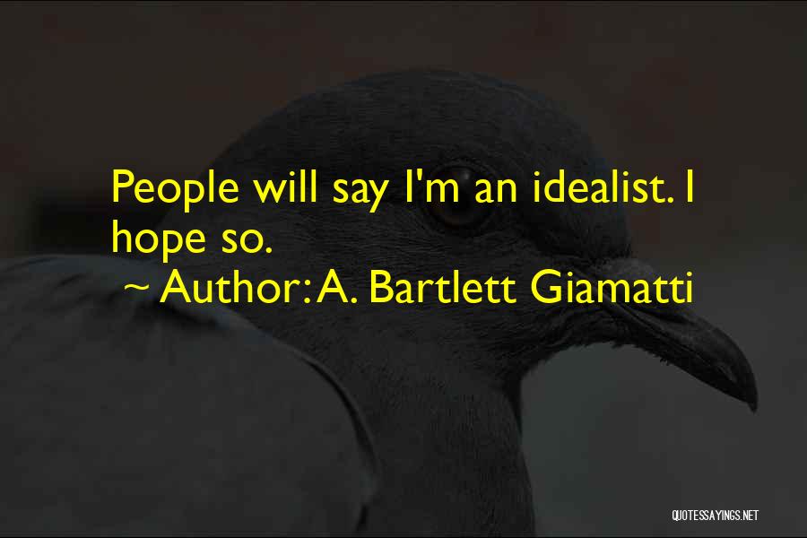 A. Bartlett Giamatti Quotes: People Will Say I'm An Idealist. I Hope So.