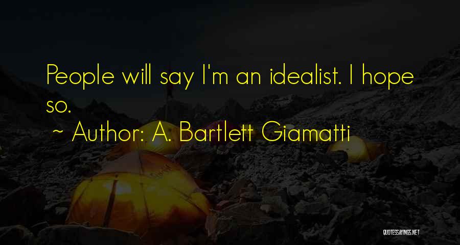 A. Bartlett Giamatti Quotes: People Will Say I'm An Idealist. I Hope So.